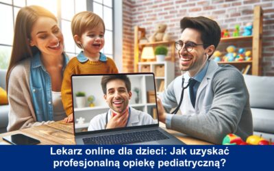 Lekarz dla dzieci: Jak uzyskać profesjonalną opiekę pediatryczną online?