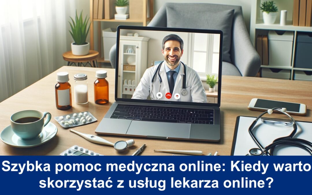 Szybka pomoc medyczna online: Kiedy warto skorzystać z usług lekarza online?