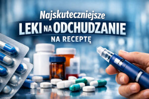 Najskuteczniejsze leki na odchudzanie na receptę