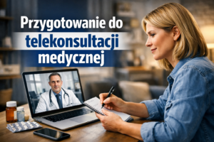 Jak przygotować się do telekonsultacji medycznej – lista kroków (Przygotowanie do teleporady)