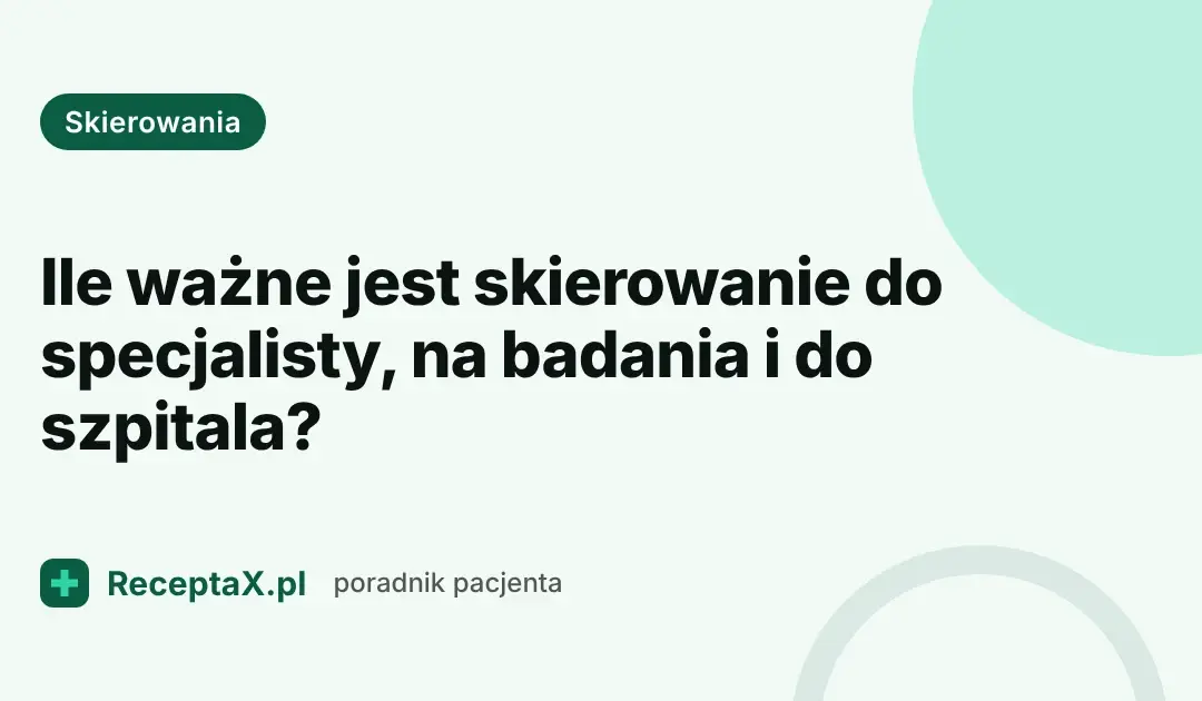 Ile ważne jest skierowanie do specjalisty, na badania i do szpitala — karta poradnika ReceptaX