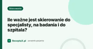 Ile ważne jest skierowanie do specjalisty, na badania i do szpitala — karta poradnika ReceptaX