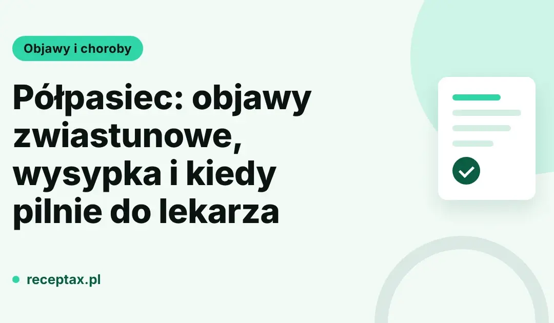 Półpasiec objawy: zwiastuny, wysypka i kiedy pilnie do lekarza (grafika ReceptaX)